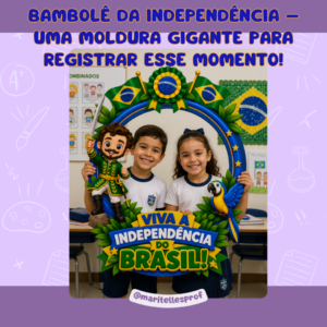 BAMBOLÊ DA INDEPENDÊNCIA – UMA MOLDURA GIGANTE PARA REGISTRAR ESSE MOMENTO!